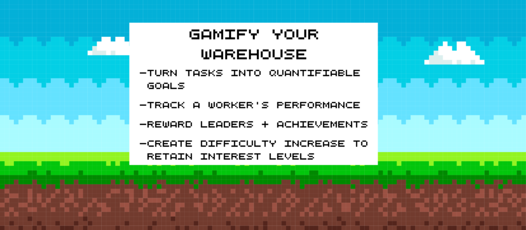 Gamify Your Warehouse Overview:
- Turn Tasks Into Quantifiable Goals
- Track a Worker's Performance
- Reward Leaders + Achievements
- Create Difficulty increase to retain interest levels